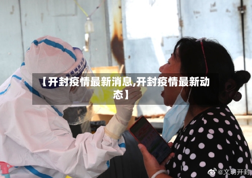 【开封疫情最新消息,开封疫情最新动态】