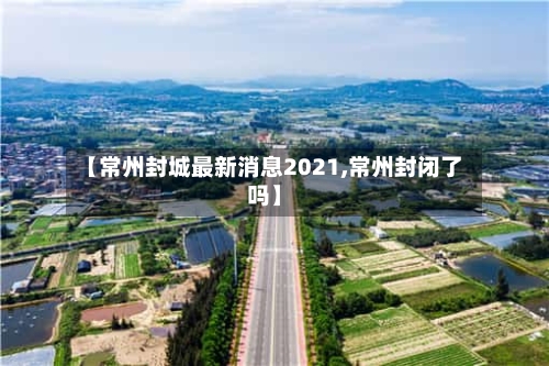 【常州封城最新消息2021,常州封闭了吗】-第2张图片