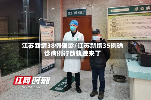 江苏新增38例确诊/江苏新增35例确诊病例行动轨迹来了-第3张图片