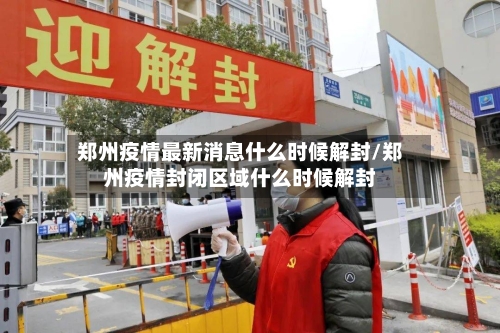 郑州疫情最新消息什么时候解封/郑州疫情封闭区域什么时候解封-第3张图片