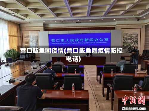 营口鲅鱼圈疫情(营口鲅鱼圈疫情防控电话)