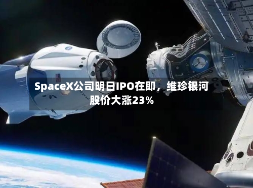 SpaceX公司明日IPO在即，维珍银河股价大涨23%