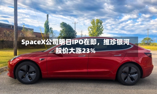 SpaceX公司明日IPO在即，维珍银河股价大涨23%-第3张图片