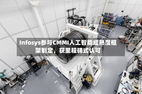 Infosys参与CMMI人工智能成熟度框架制定，获里程碑式认可-第3张图片