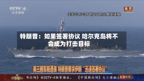 特朗普：如果签署协议 哈尔克岛将不会成为打击目标