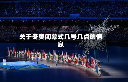 关于冬奥闭幕式几号几点的信息