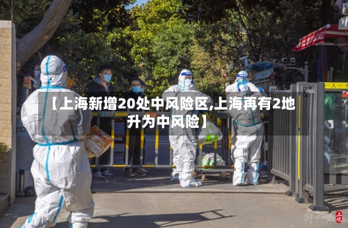 【上海新增20处中风险区,上海再有2地升为中风险】