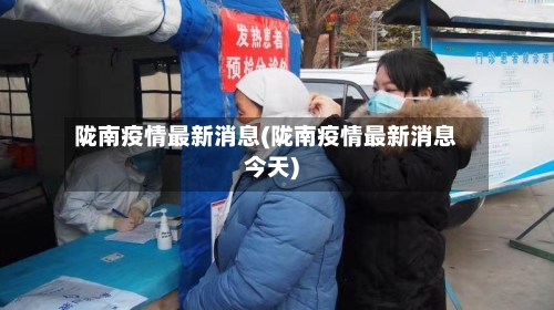 陇南疫情最新消息(陇南疫情最新消息今天)-第2张图片