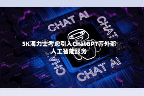 SK海力士考虑引入ChatGPT等外部人工智能服务-第2张图片