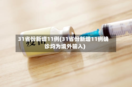 31省份新增11例(31省份新增11例确诊均为境外输入)-第3张图片