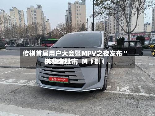 传祺首届用户大会暨MPV之夜发布“祺享计划”，M〖捌〗、E8焕新上市