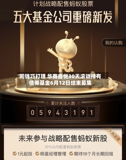 闲钱巧打理 华商鑫悦30天滚动持有债券基金6月12日结束募集
