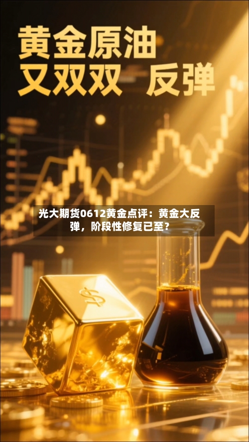 光大期货0612黄金点评：黄金大反弹，阶段性修复已至？