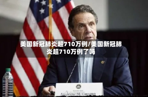 美国新冠肺炎超710万例/美国新冠肺炎超710万例了吗-第2张图片