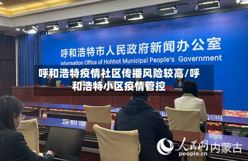 呼和浩特疫情社区传播风险较高/呼和浩特小区疫情管控