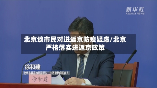 北京谈市民对进返京防疫疑虑/北京严格落实进返京政策-第2张图片