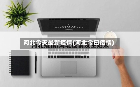 河北今天最新疫情(河北今曰疫情)-第2张图片