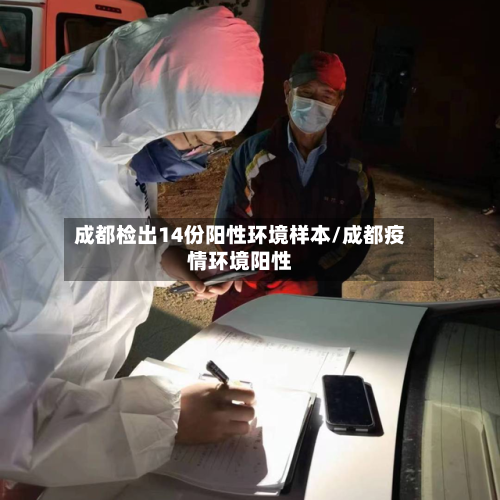 成都检出14份阳性环境样本/成都疫情环境阳性-第2张图片