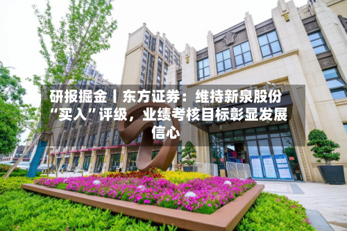 研报掘金丨东方证券：维持新泉股份“买入”评级，业绩考核目标彰显发展信心