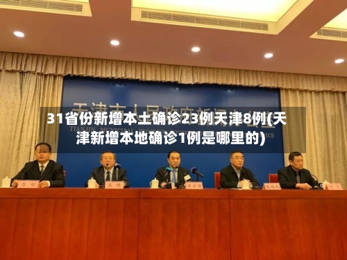 31省份新增本土确诊23例天津8例(天津新增本地确诊1例是哪里的)
