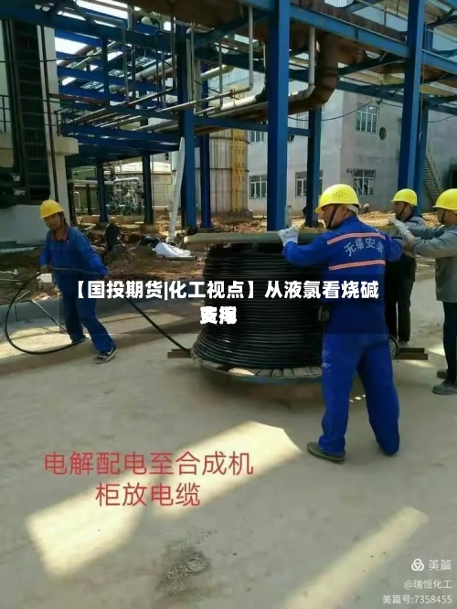 【国投期货|化工视点】从液氯看烧碱费用支撑