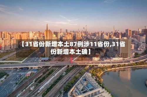【31省份新增本土87例涉11省份,31省份新增本土确】