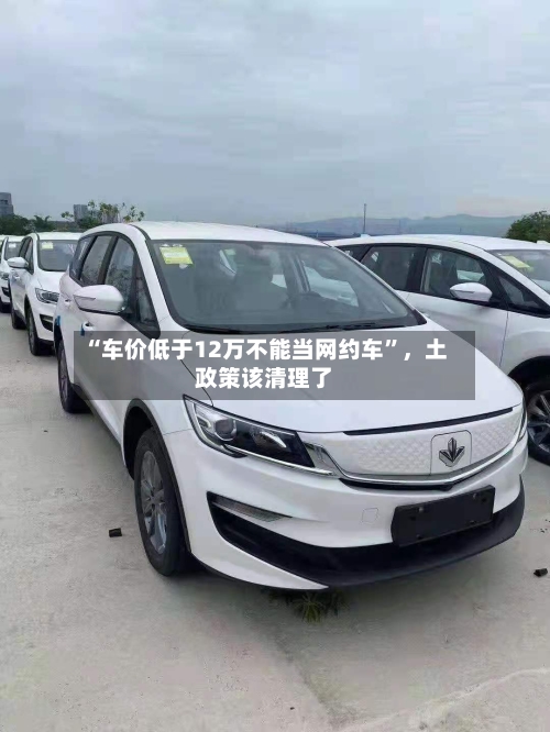 “车价低于12万不能当网约车”	，土政策该清理了-第3张图片