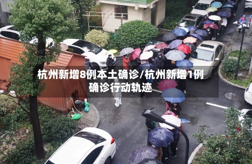 杭州新增8例本土确诊/杭州新增1例确诊行动轨迹