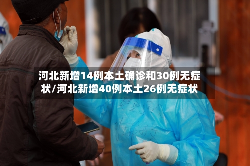 河北新增14例本土确诊和30例无症状/河北新增40例本土26例无症状