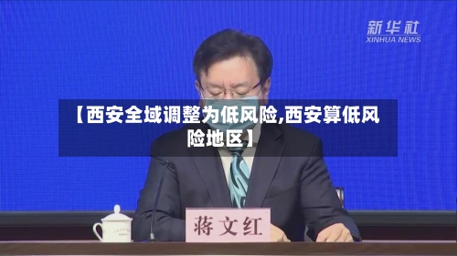 【西安全域调整为低风险,西安算低风险地区】-第3张图片