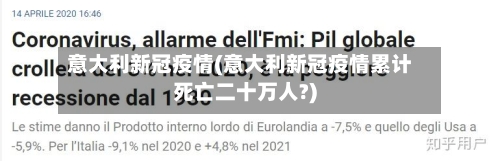 意大利新冠疫情(意大利新冠疫情累计死亡二十万人?)