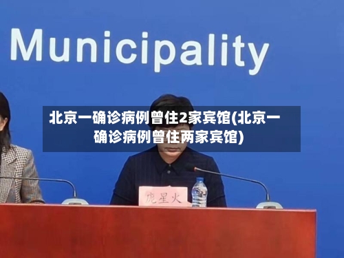 北京一确诊病例曾住2家宾馆(北京一确诊病例曾住两家宾馆)
