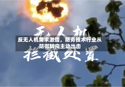 反无人机需求激增，防务技术行业从防御转向主动出击