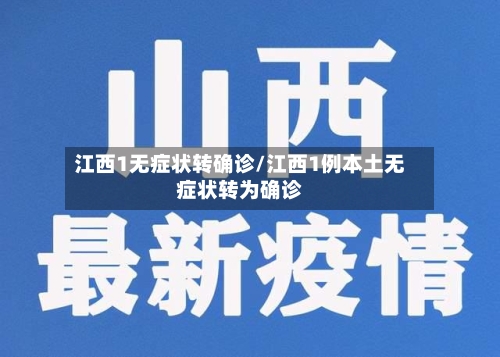 江西1无症状转确诊/江西1例本土无症状转为确诊