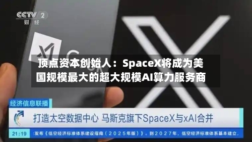 顶点资本创始人：SpaceX将成为美国规模最大的超大规模AI算力服务商