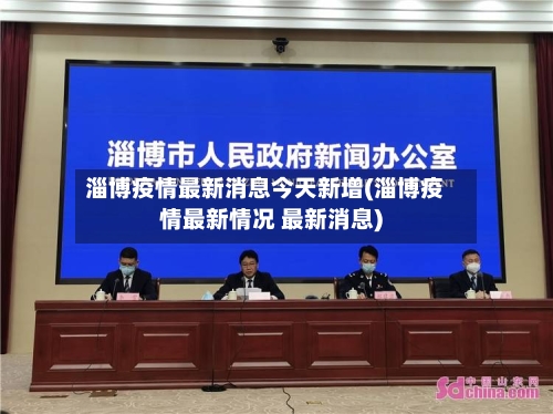 淄博疫情最新消息今天新增(淄博疫情最新情况 最新消息)