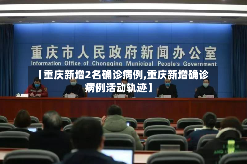 【重庆新增2名确诊病例,重庆新增确诊病例活动轨迹】-第3张图片