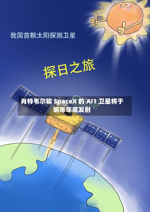 肖特韦尔称 SpaceX 的 AI1 卫星将于明年年底发射-第3张图片