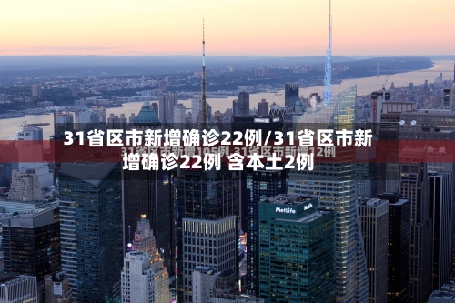 31省区市新增确诊22例/31省区市新增确诊22例 含本土2例