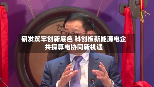 研发筑牢创新底色 科创板新能源电企共探算电协同新机遇-第3张图片