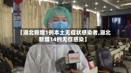 【湖北新增1例本土无症状感染者,湖北新增14例无症感染】