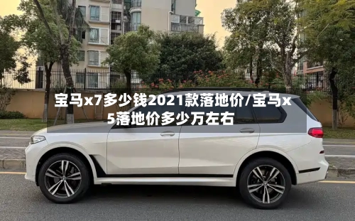 宝马x7多少钱2021款落地价/宝马x5落地价多少万左右-第3张图片