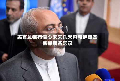 美官员称有信心未来几天内与伊朗签署谅解备忘录