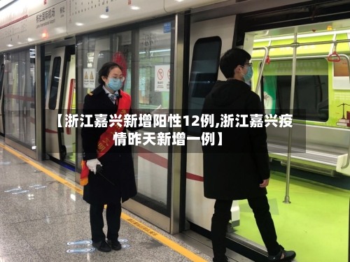 【浙江嘉兴新增阳性12例,浙江嘉兴疫情昨天新增一例】-第2张图片