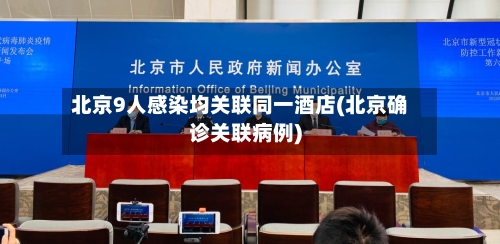 北京9人感染均关联同一酒店(北京确诊关联病例)