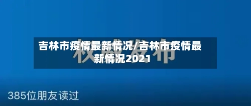 吉林市疫情最新情况/吉林市疫情最新情况2021