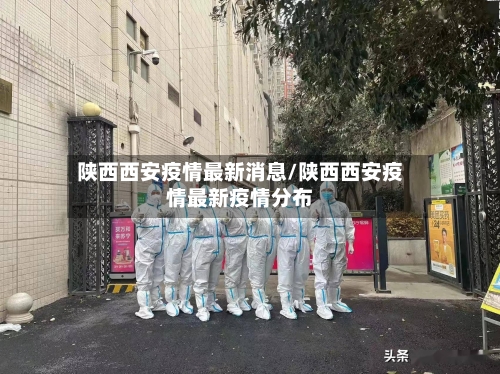 陕西西安疫情最新消息/陕西西安疫情最新疫情分布