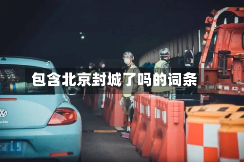 包含北京封城了吗的词条-第2张图片