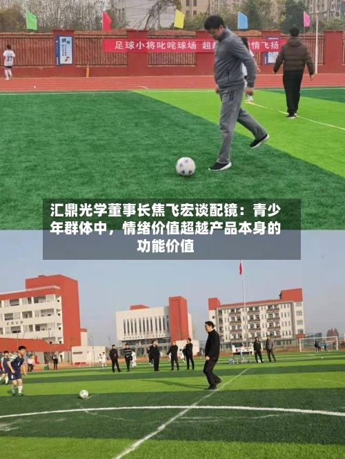 汇鼎光学董事长焦飞宏谈配镜：青少年群体中，情绪价值超越产品本身的功能价值-第2张图片