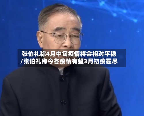 张伯礼称4月中旬疫情将会相对平稳/张伯礼称今冬疫情有望3月初疫霾尽-第2张图片